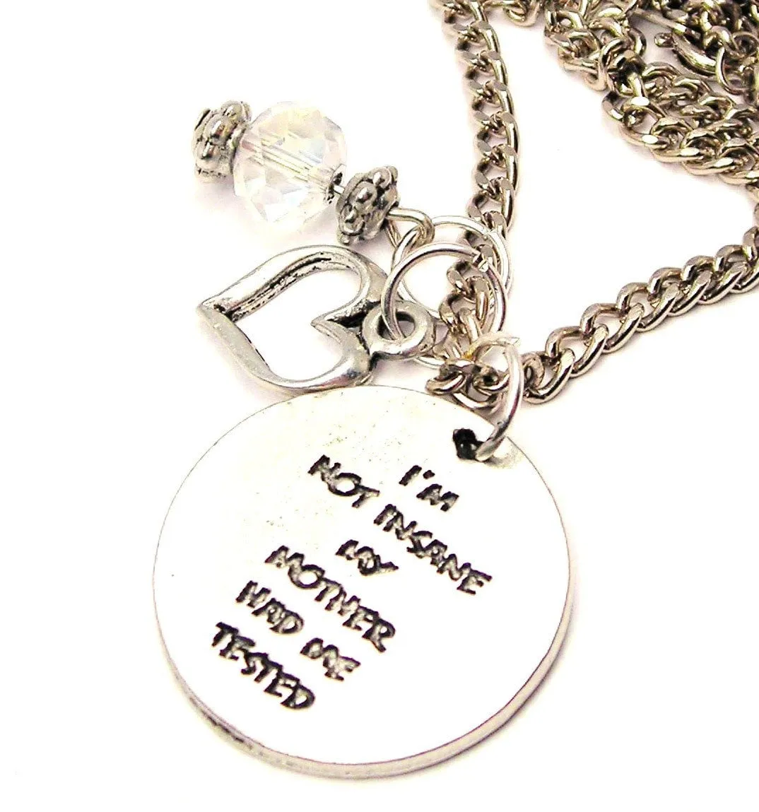 I'm Not Insane My Mother Had Me Tested Necklace with Small Heart